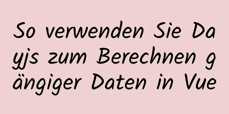 So verwenden Sie Dayjs zum Berechnen gängiger Daten in Vue