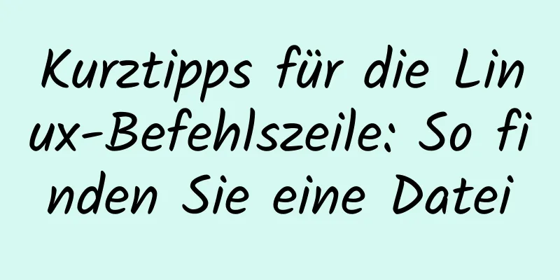 Kurztipps für die Linux-Befehlszeile: So finden Sie eine Datei