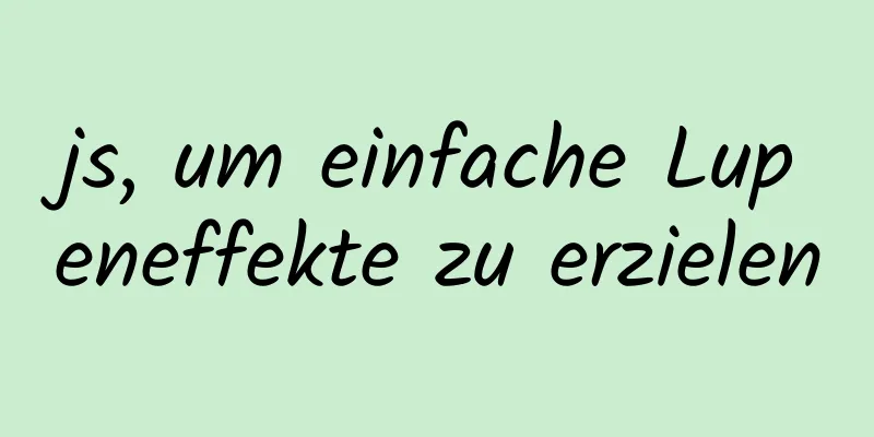 js, um einfache Lupeneffekte zu erzielen