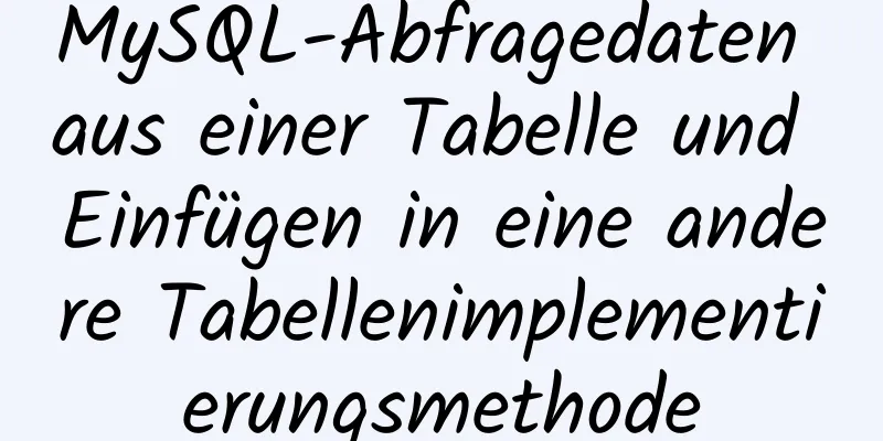 MySQL-Abfragedaten aus einer Tabelle und Einfügen in eine andere Tabellenimplementierungsmethode