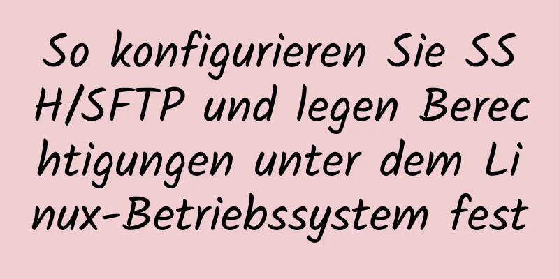 So konfigurieren Sie SSH/SFTP und legen Berechtigungen unter dem Linux-Betriebssystem fest