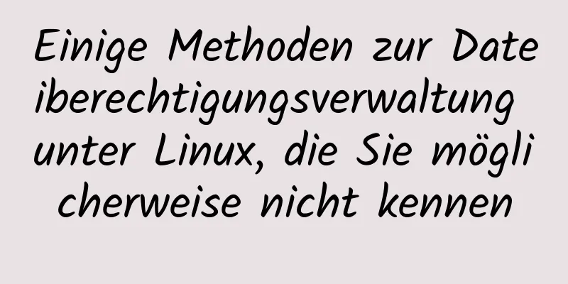 Einige Methoden zur Dateiberechtigungsverwaltung unter Linux, die Sie möglicherweise nicht kennen