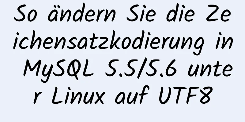 So ändern Sie die Zeichensatzkodierung in MySQL 5.5/5.6 unter Linux auf UTF8