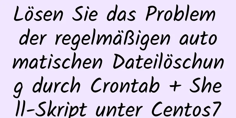 Lösen Sie das Problem der regelmäßigen automatischen Dateilöschung durch Crontab + Shell-Skript unter Centos7