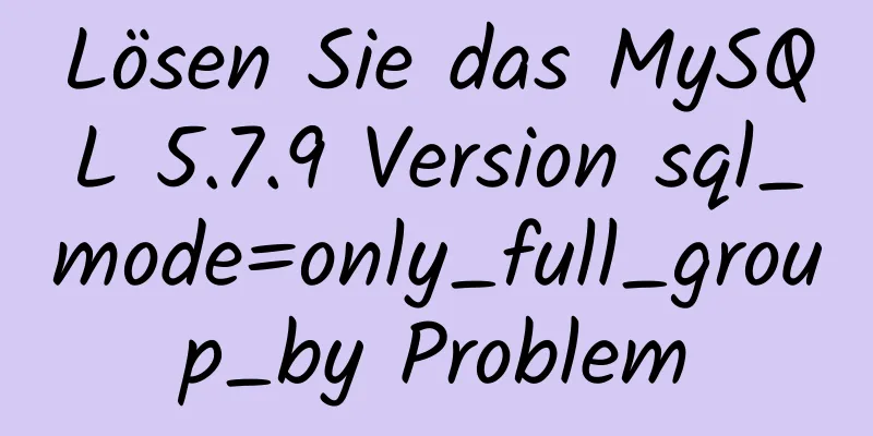 Lösen Sie das MySQL 5.7.9 Version sql_mode=only_full_group_by Problem