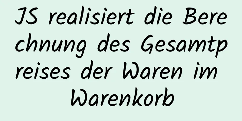 JS realisiert die Berechnung des Gesamtpreises der Waren im Warenkorb