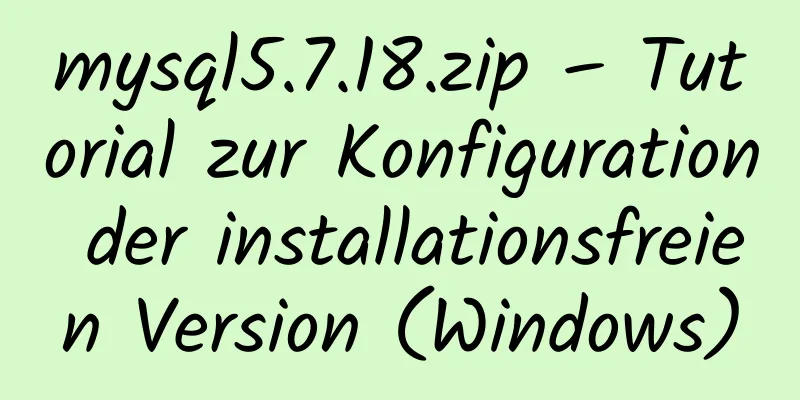 mysql5.7.18.zip – Tutorial zur Konfiguration der installationsfreien Version (Windows)