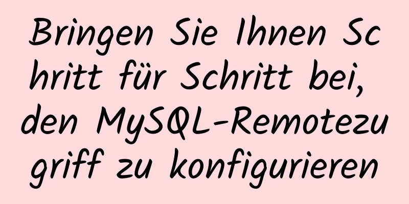 Bringen Sie Ihnen Schritt für Schritt bei, den MySQL-Remotezugriff zu konfigurieren