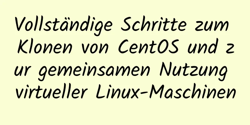 Vollständige Schritte zum Klonen von CentOS und zur gemeinsamen Nutzung virtueller Linux-Maschinen