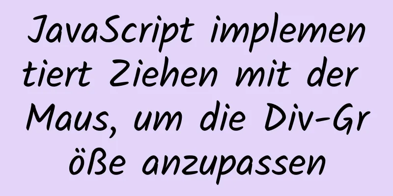 JavaScript implementiert Ziehen mit der Maus, um die Div-Größe anzupassen