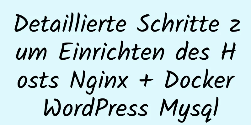 Detaillierte Schritte zum Einrichten des Hosts Nginx + Docker WordPress Mysql