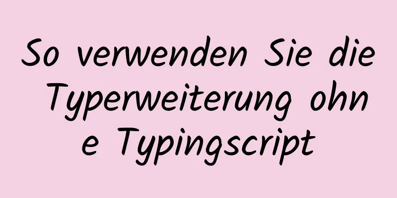 So verwenden Sie die Typerweiterung ohne Typingscript