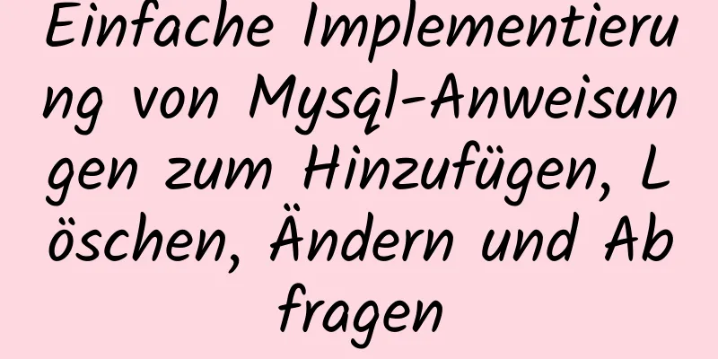 Einfache Implementierung von Mysql-Anweisungen zum Hinzufügen, Löschen, Ändern und Abfragen