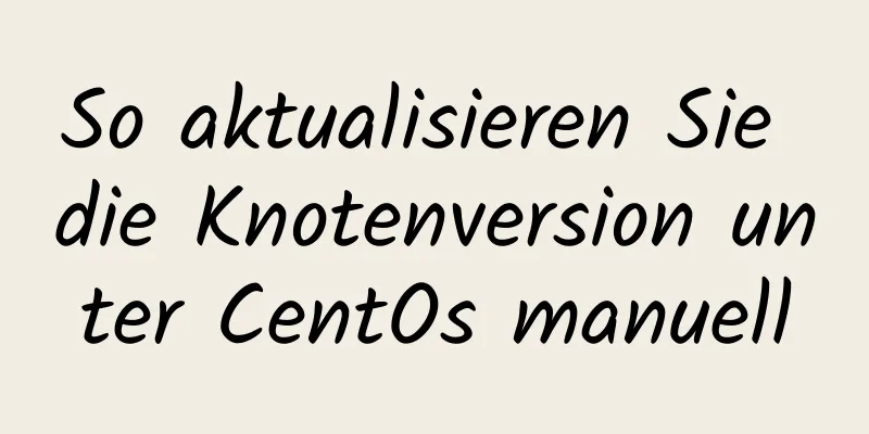 So aktualisieren Sie die Knotenversion unter CentOs manuell