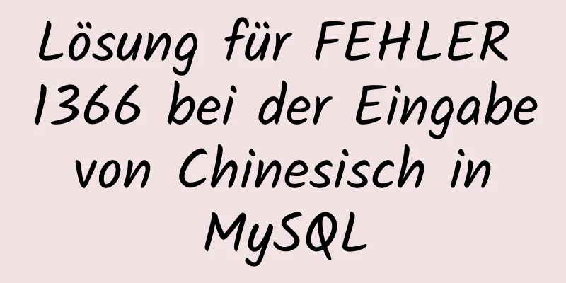 Lösung für FEHLER 1366 bei der Eingabe von Chinesisch in MySQL