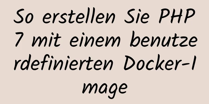 So erstellen Sie PHP7 mit einem benutzerdefinierten Docker-Image