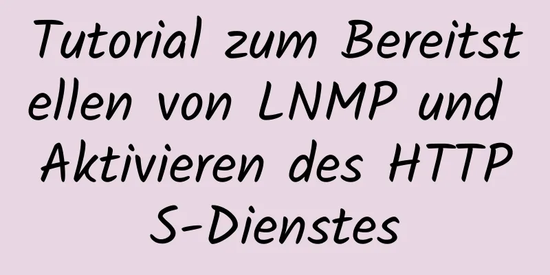 Tutorial zum Bereitstellen von LNMP und Aktivieren des HTTPS-Dienstes