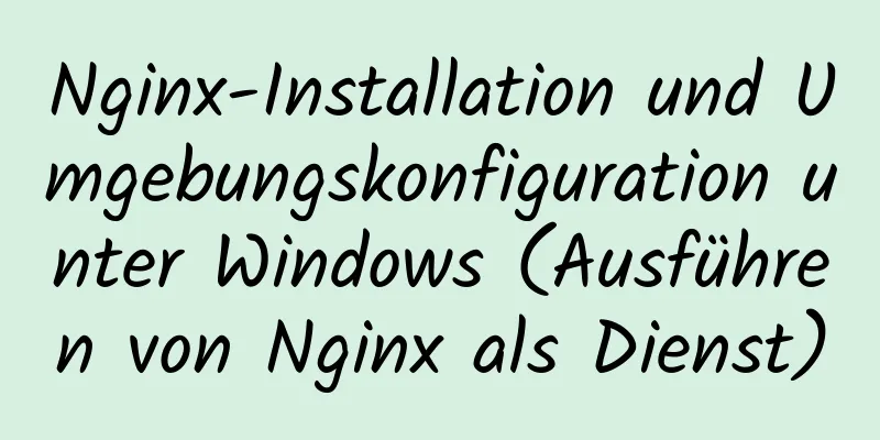 Nginx-Installation und Umgebungskonfiguration unter Windows (Ausführen von Nginx als Dienst)