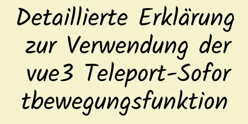 Detaillierte Erklärung zur Verwendung der vue3 Teleport-Sofortbewegungsfunktion