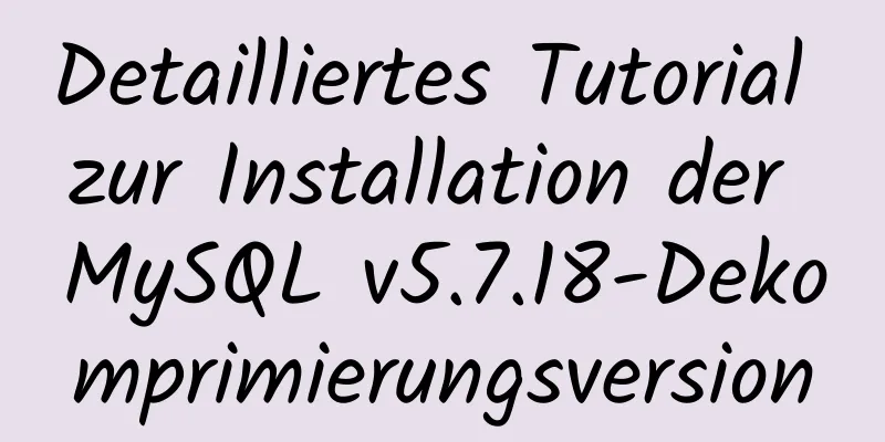 Detailliertes Tutorial zur Installation der MySQL v5.7.18-Dekomprimierungsversion