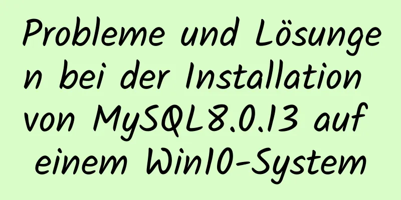 Probleme und Lösungen bei der Installation von MySQL8.0.13 auf einem Win10-System