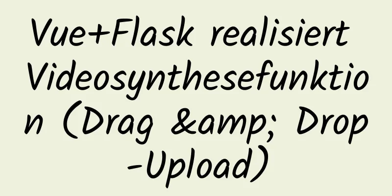 Vue+Flask realisiert Videosynthesefunktion (Drag & Drop-Upload)