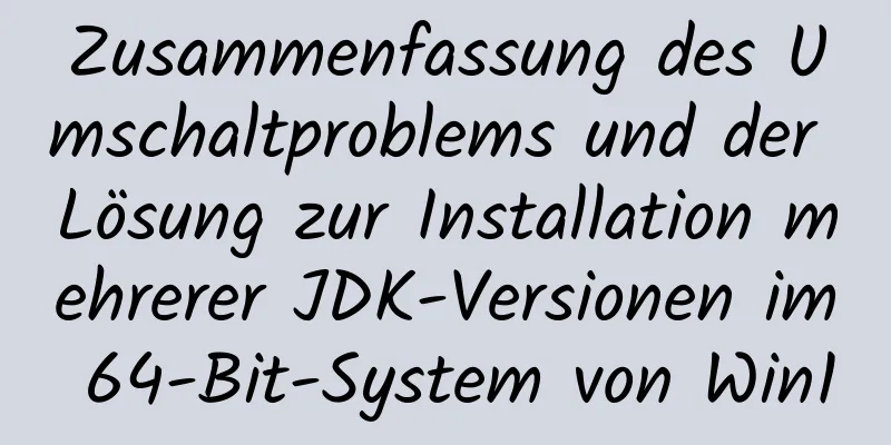 Zusammenfassung des Umschaltproblems und der Lösung zur Installation mehrerer JDK-Versionen im 64-Bit-System von Win10