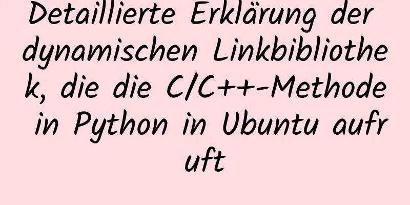 Detaillierte Erklärung der dynamischen Linkbibliothek, die die C/C++-Methode in Python in Ubuntu aufruft