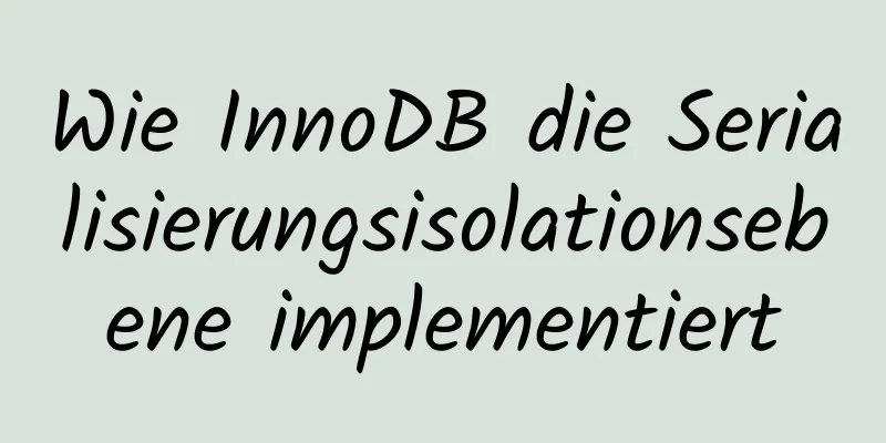 Wie InnoDB die Serialisierungsisolationsebene implementiert