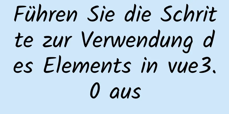 Führen Sie die Schritte zur Verwendung des Elements in vue3.0 aus