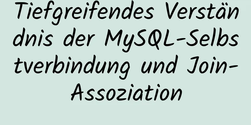 Tiefgreifendes Verständnis der MySQL-Selbstverbindung und Join-Assoziation