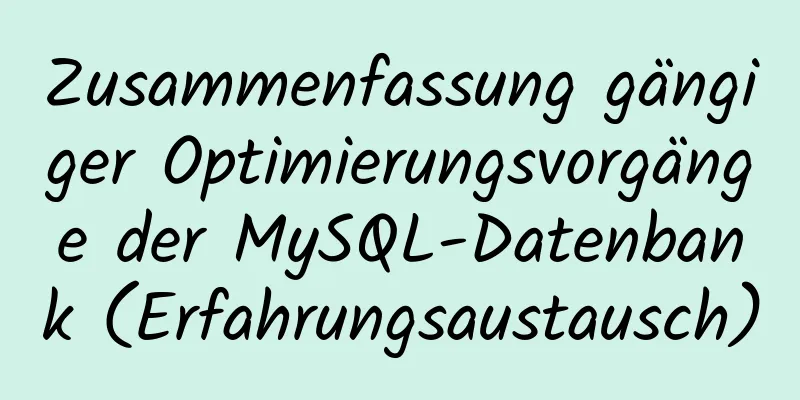 Zusammenfassung gängiger Optimierungsvorgänge der MySQL-Datenbank (Erfahrungsaustausch)