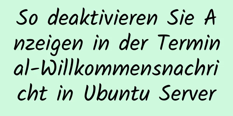 So deaktivieren Sie Anzeigen in der Terminal-Willkommensnachricht in Ubuntu Server