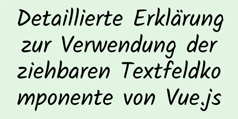 Detaillierte Erklärung zur Verwendung der ziehbaren Textfeldkomponente von Vue.js