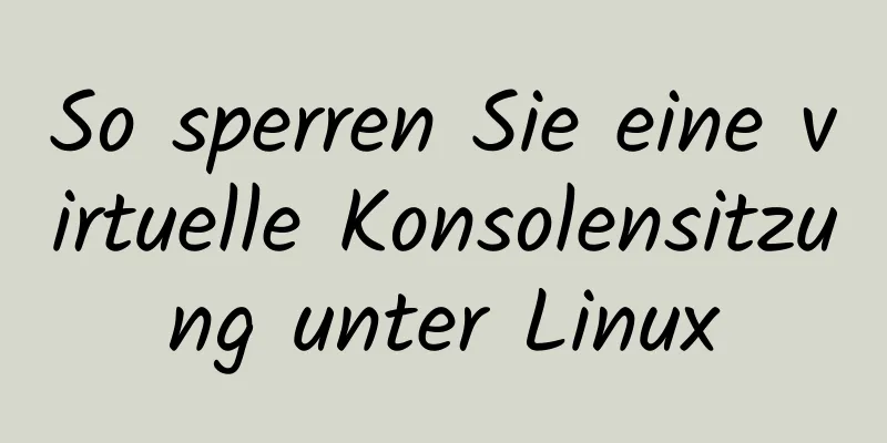 So sperren Sie eine virtuelle Konsolensitzung unter Linux