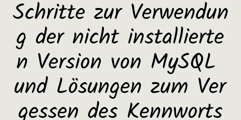 Schritte zur Verwendung der nicht installierten Version von MySQL und Lösungen zum Vergessen des Kennworts