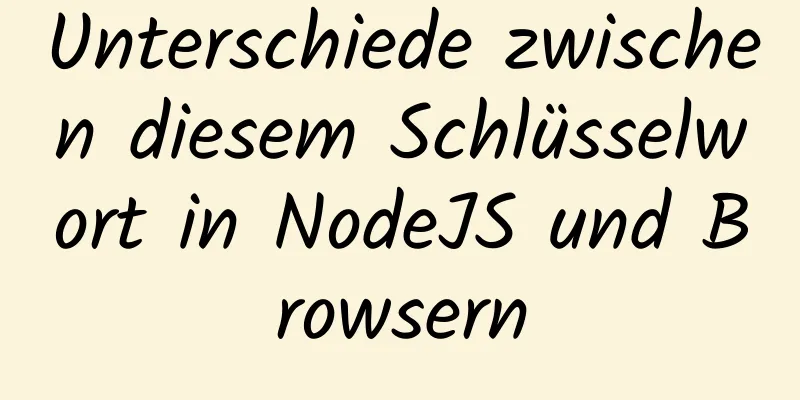 Unterschiede zwischen diesem Schlüsselwort in NodeJS und Browsern