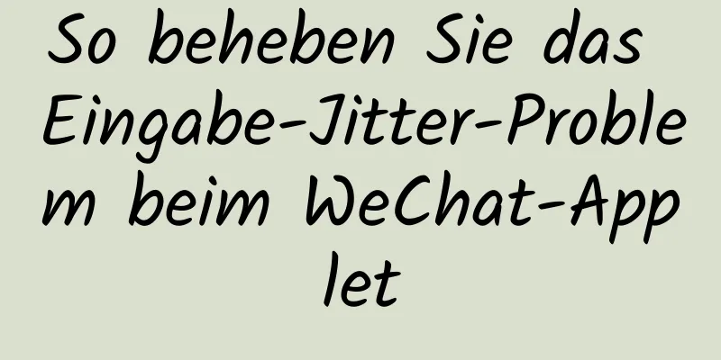 So beheben Sie das Eingabe-Jitter-Problem beim WeChat-Applet