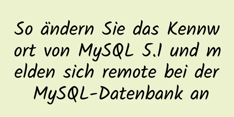 So ändern Sie das Kennwort von MySQL 5.1 und melden sich remote bei der MySQL-Datenbank an