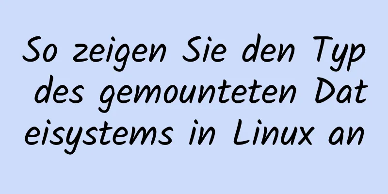 So zeigen Sie den Typ des gemounteten Dateisystems in Linux an