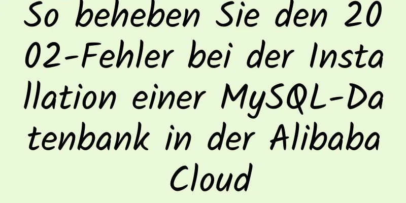 So beheben Sie den 2002-Fehler bei der Installation einer MySQL-Datenbank in der Alibaba Cloud