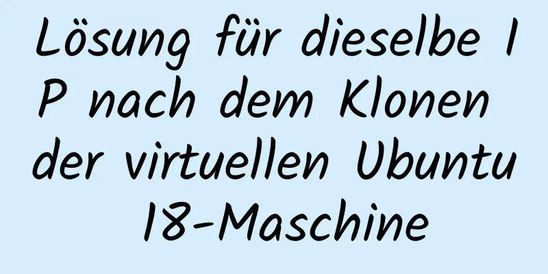 Lösung für dieselbe IP nach dem Klonen der virtuellen Ubuntu 18-Maschine