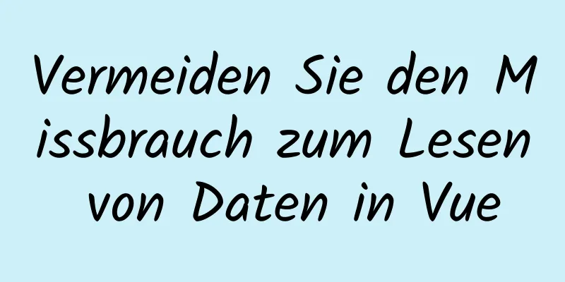 Vermeiden Sie den Missbrauch zum Lesen von Daten in Vue