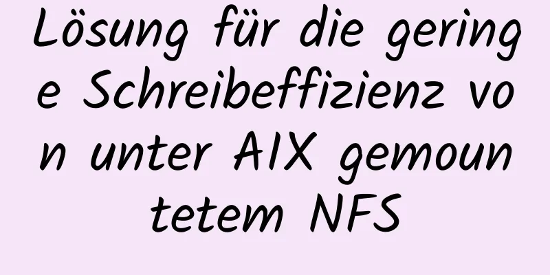 Lösung für die geringe Schreibeffizienz von unter AIX gemountetem NFS