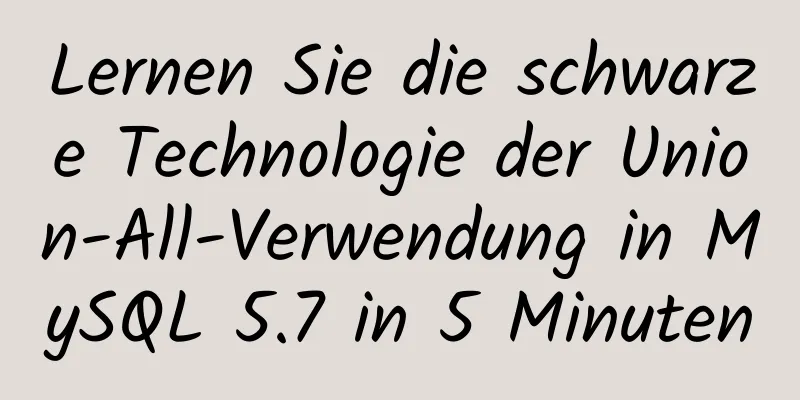 Lernen Sie die schwarze Technologie der Union-All-Verwendung in MySQL 5.7 in 5 Minuten