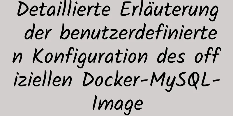 Detaillierte Erläuterung der benutzerdefinierten Konfiguration des offiziellen Docker-MySQL-Image