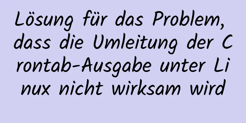 Lösung für das Problem, dass die Umleitung der Crontab-Ausgabe unter Linux nicht wirksam wird