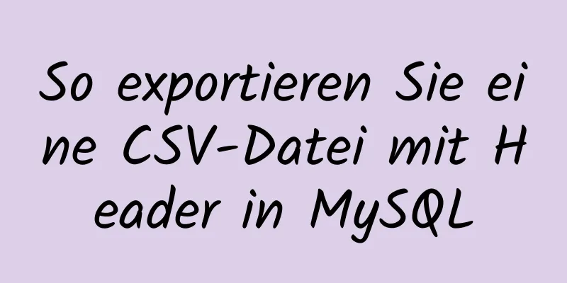 So exportieren Sie eine CSV-Datei mit Header in MySQL