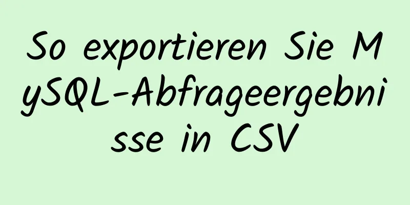 So exportieren Sie MySQL-Abfrageergebnisse in CSV