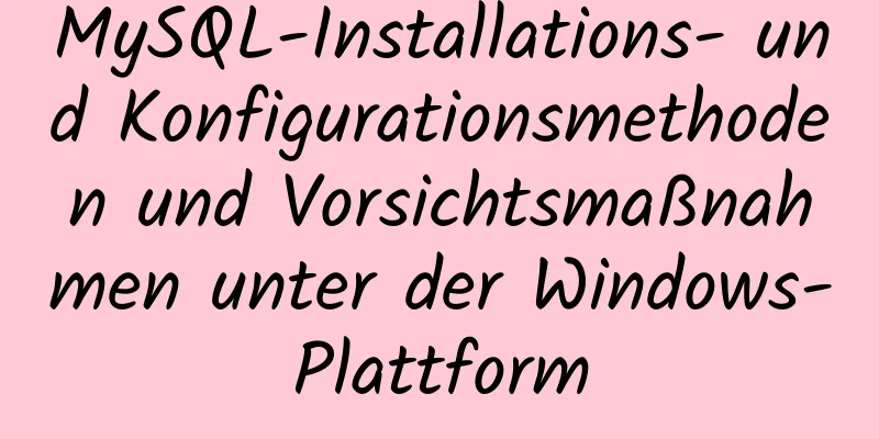 MySQL-Installations- und Konfigurationsmethoden und Vorsichtsmaßnahmen unter der Windows-Plattform